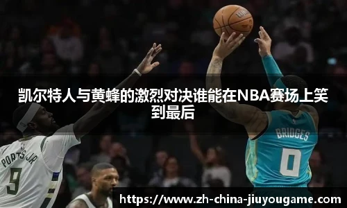 凯尔特人与黄蜂的激烈对决谁能在NBA赛场上笑到最后