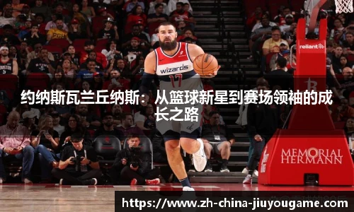 约纳斯瓦兰丘纳斯：从篮球新星到赛场领袖的成长之路