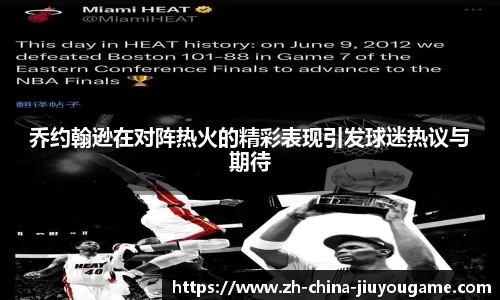 乔约翰逊在对阵热火的精彩表现引发球迷热议与期待